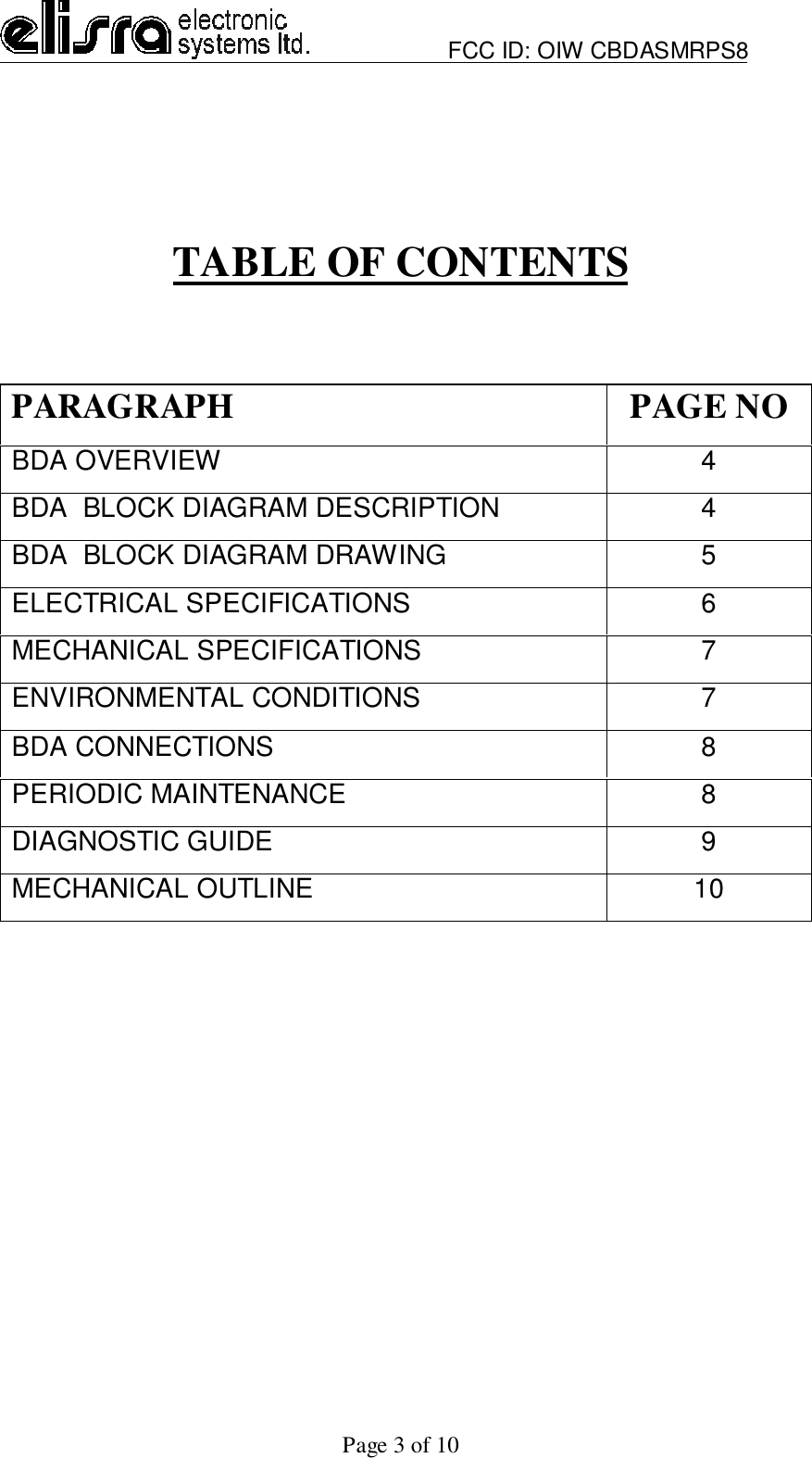                         FCC ID: OIW CBDASMRPS8Page 3 of 10TABLE OF CONTENTSPARAGRAPH PAGE NOBDA OVERVIEW 4BDA  BLOCK DIAGRAM DESCRIPTION 4BDA  BLOCK DIAGRAM DRAWING 5ELECTRICAL SPECIFICATIONS 6MECHANICAL SPECIFICATIONS 7ENVIRONMENTAL CONDITIONS 7BDA CONNECTIONS 8PERIODIC MAINTENANCE 8DIAGNOSTIC GUIDE 9MECHANICAL OUTLINE 10