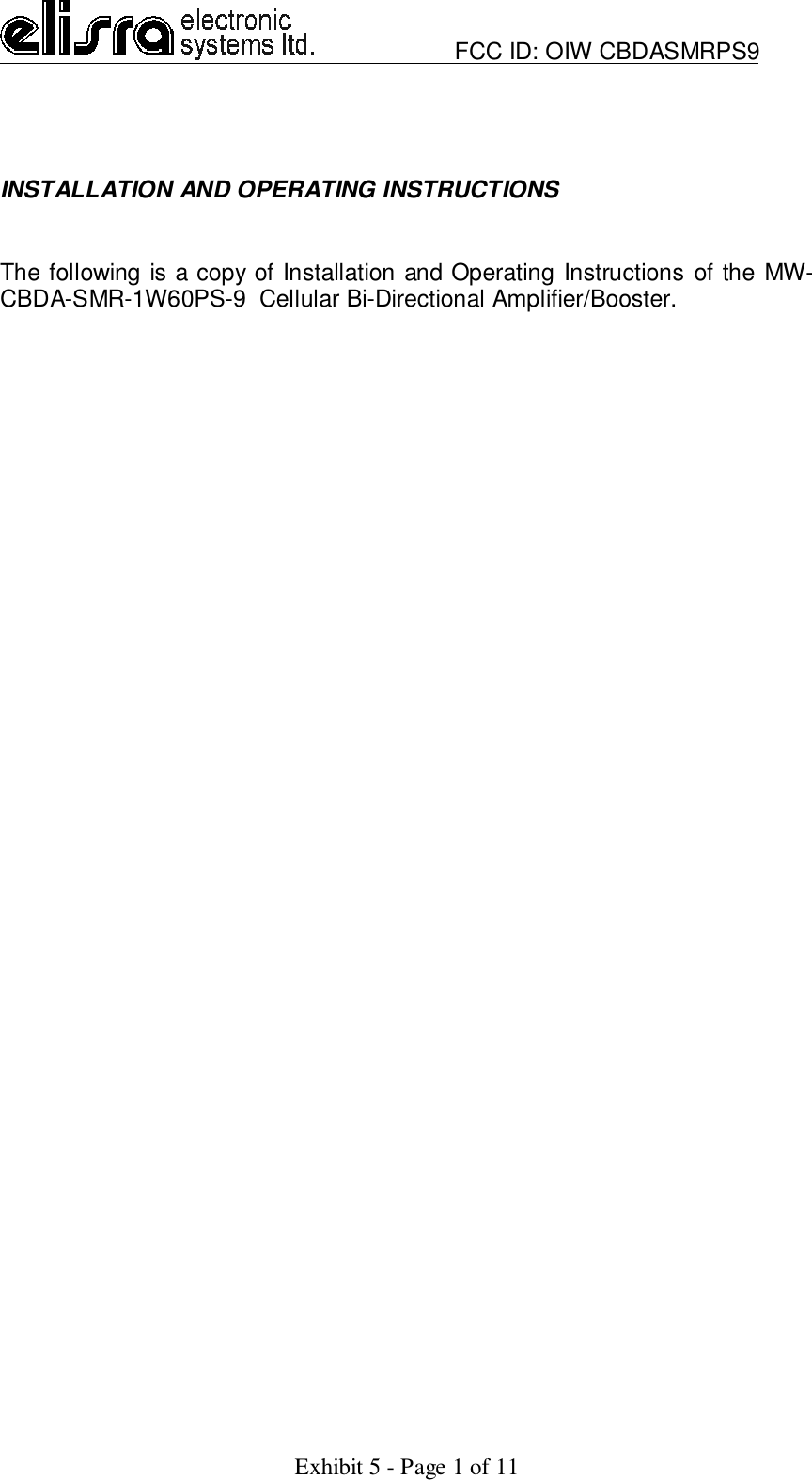                         FCC ID: OIW CBDASMRPS9Exhibit 5 - Page 1 of 11INSTALLATION AND OPERATING INSTRUCTIONSThe following is a copy of Installation and Operating Instructions of the MW-CBDA-SMR-1W60PS-9  Cellular Bi-Directional Amplifier/Booster.