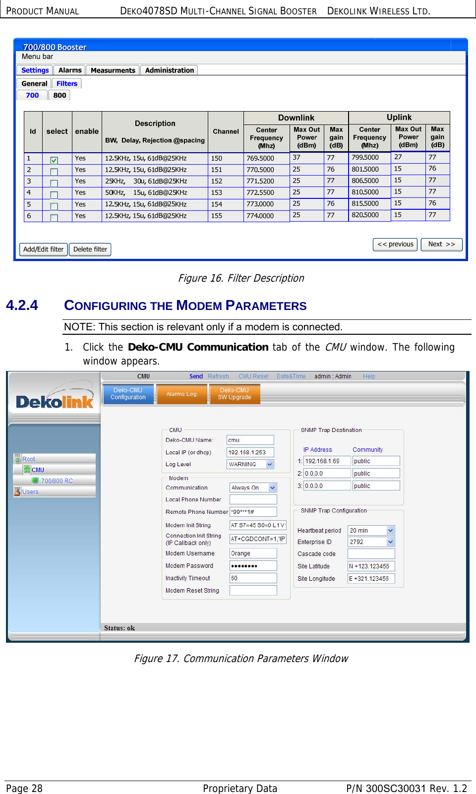 PRODUCT MANUAL DEKO4078SD MULTI-CHANNEL SIGNAL BOOSTER DEKOLINK WIRELESS LTD. Page 28   Proprietary Data  P/N 300SC30031 Rev. 1.2  Figure 16. Filter Description 4.2.4 CONFIGURING THE MODEM PARAMETERS NOTE: This section is relevant only if a modem is connected. 1.   Click the Deko-CMU Communication tab of the CMU window. The following window appears.  Figure 17. Communication Parameters Window 