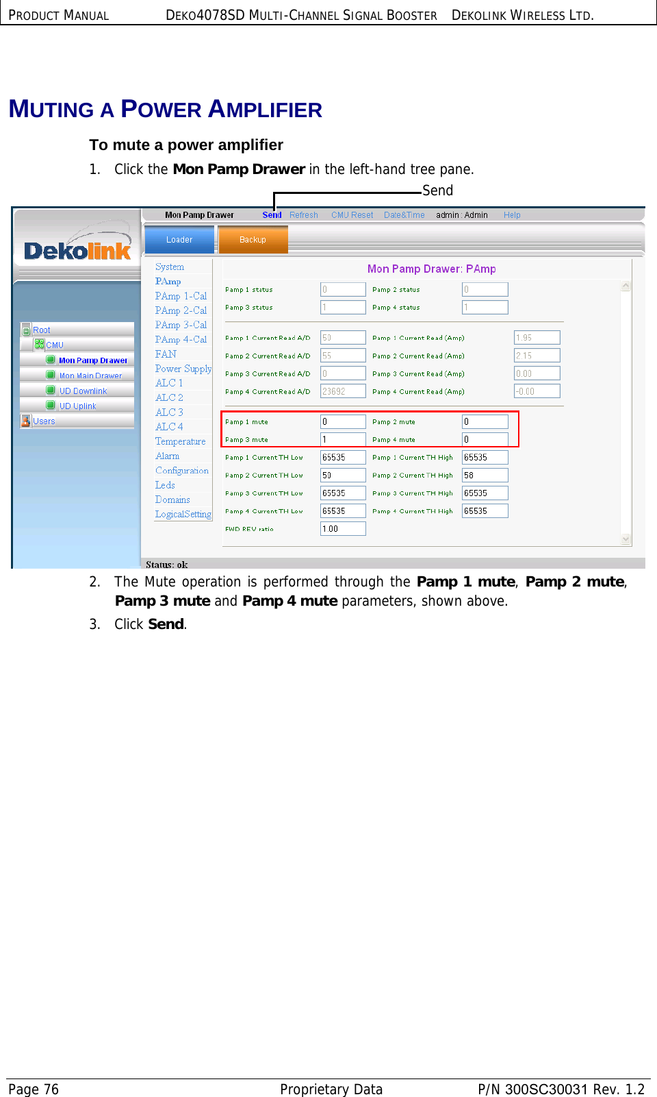 PRODUCT MANUAL DEKO4078SD MULTI-CHANNEL SIGNAL BOOSTER DEKOLINK WIRELESS LTD. Page 76   Proprietary Data  P/N 300SC30031 Rev. 1.2  MUTING A POWER AMPLIFIER To mute a power amplifier 1.   Click the Mon Pamp Drawer in the left-hand tree pane.    2.  The Mute operation is performed through the Pamp 1 mute, Pamp 2 mute, Pamp 3 mute and Pamp 4 mute parameters, shown above. 3.   Click Send. Send 