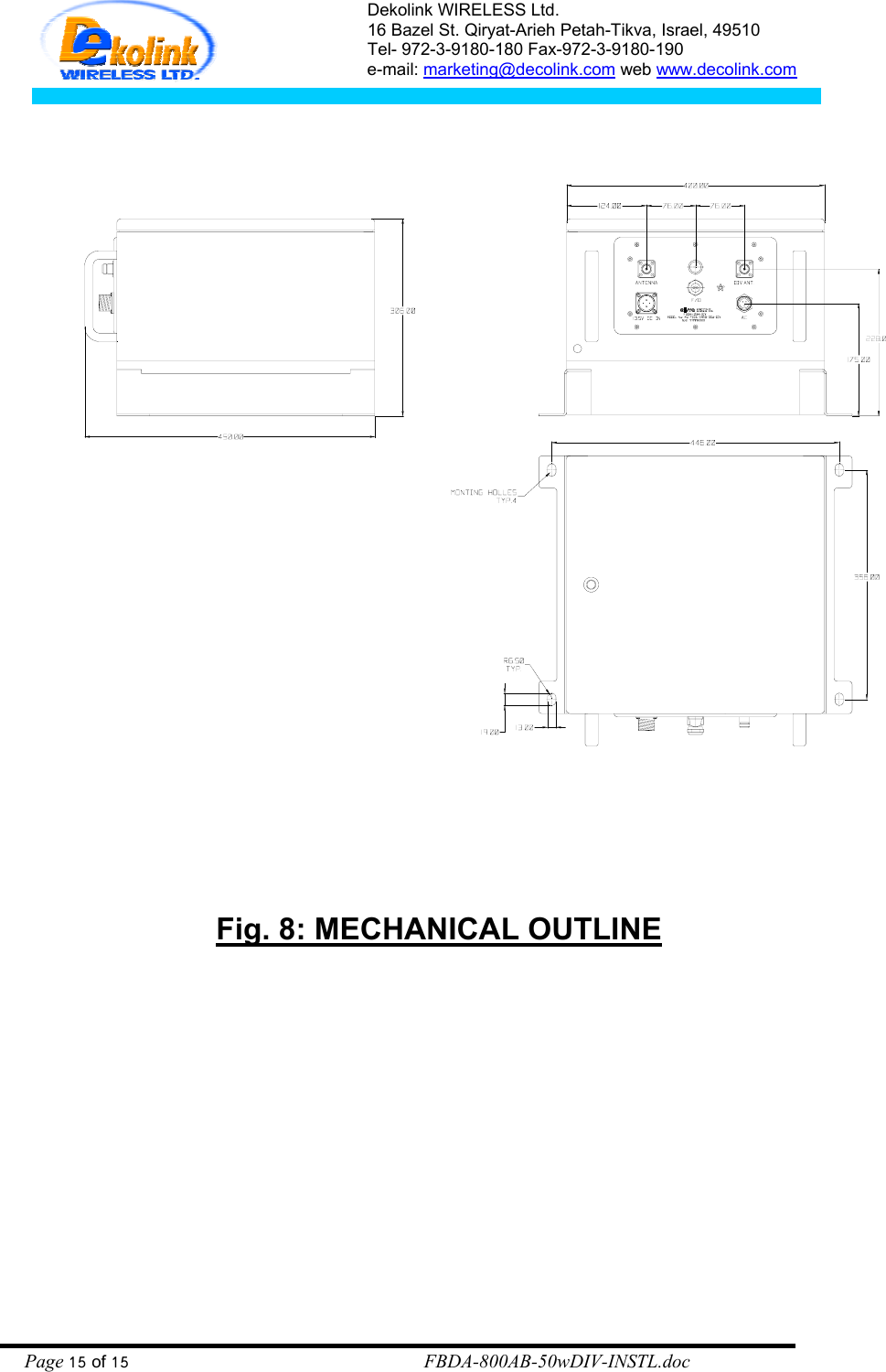 Dekolink WIRELESS Ltd. 16 Bazel St. Qiryat-Arieh Petah-Tikva, Israel, 49510 Tel- 972-3-9180-180 Fax-972-3- 190-9180  e-mail: marketing@decolink.com web www.decolink.com             Fig. 8: MECHANICAL OUTLINE Page 15 of 15                                                        FBDA-800AB-50wDIV-INSTL.doc 