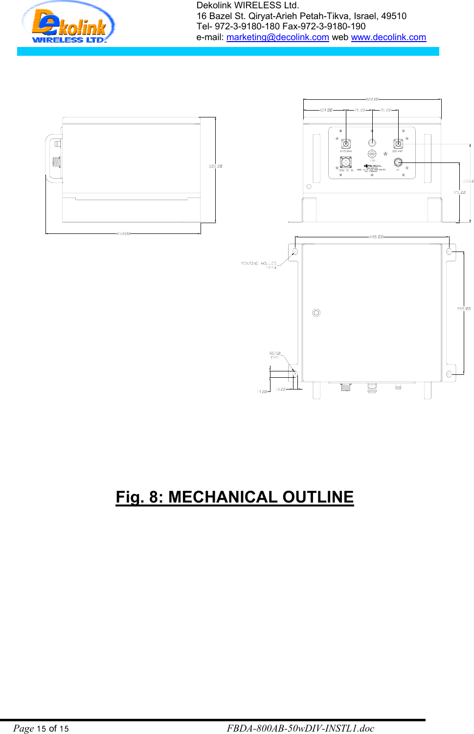 Dekolink WIRELESS Ltd. 16 Bazel St. Qiryat-Arieh Petah-Tikva, Israel, 49510 Tel- 972-3-9180-180 Fax-972-3- 190-9180  e-mail: marketing@decolink.com web www.decolink.com             Fig. 8: MECHANICAL OUTLINE Page 15 of 15                                                        FBDA-800AB-50wDIV-INSTL1.doc 
