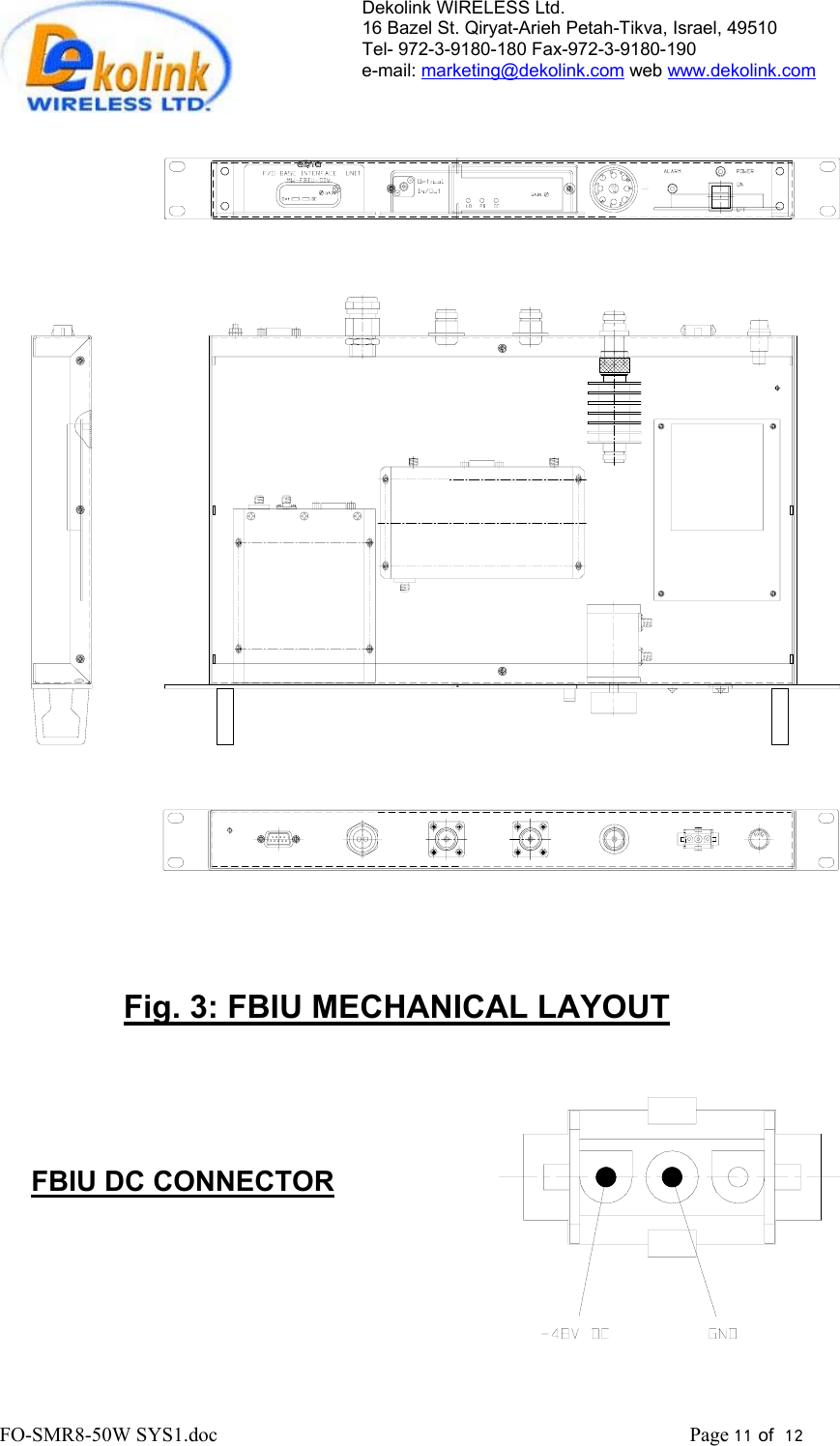 Dekolink WIRELESS Ltd. 16 Bazel St. Qiryat-Arieh Petah-Tikva, Israel, 49510 Tel- 972-3-9180-180 Fax-972-3- 190-9180  e-mail: marketing@dekolink.com web www.dekolink.com                                      Fig. 3: FBIU MECHANICAL LAYOUT        FBIU DC CONNECTOR  FO-SMR8-50W SYS1.doc                                                                                             Page 11 of  12                                    