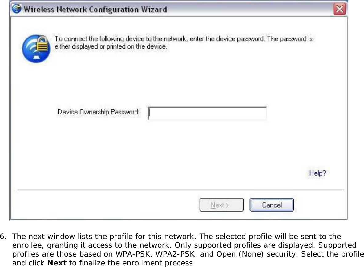 6.  The next window lists the profile for this network. The selected profile will be sent to the enrollee, granting it access to the network. Only supported profiles are displayed. Supported profiles are those based on WPA-PSK, WPA2-PSK, and Open (None) security. Select the profile and click Next to finalize the enrollment process. 