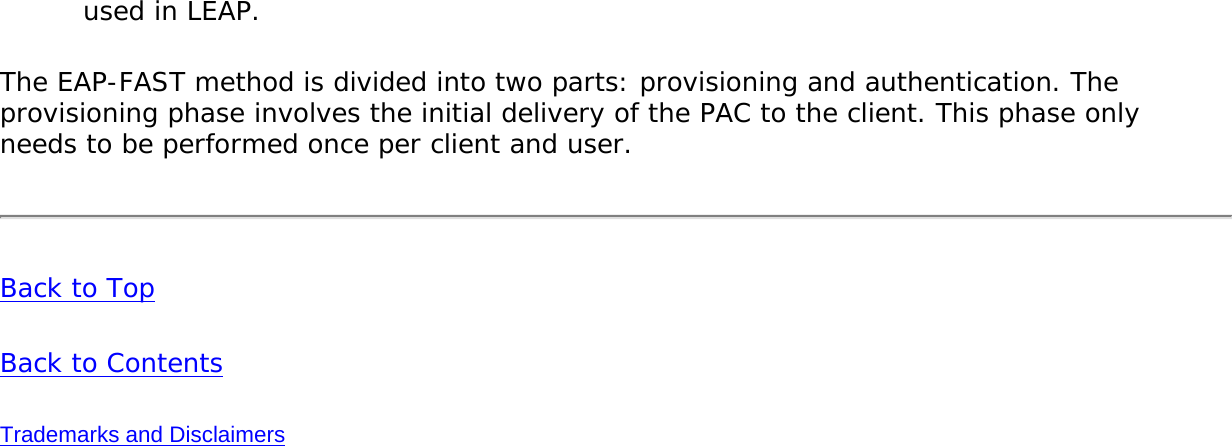 used in LEAP.The EAP-FAST method is divided into two parts: provisioning and authentication. The provisioning phase involves the initial delivery of the PAC to the client. This phase only needs to be performed once per client and user.Back to TopBack to ContentsTrademarks and Disclaimers