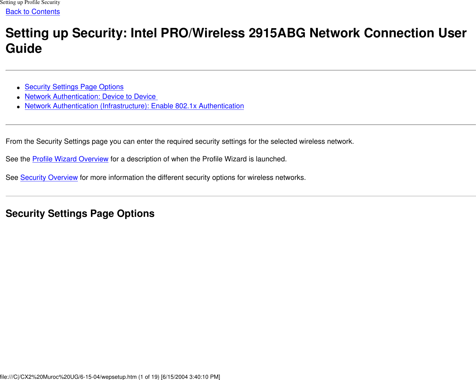 Setting up Profile SecurityBack to ContentsSetting up Security: Intel PRO/Wireless 2915ABG Network Connection User Guide●     Security Settings Page Options ●     Network Authentication: Device to Device ●     Network Authentication (Infrastructure): Enable 802.1x AuthenticationFrom the Security Settings page you can enter the required security settings for the selected wireless network. See the Profile Wizard Overview for a description of when the Profile Wizard is launched.See Security Overview for more information the different security options for wireless networks. Security Settings Page Optionsfile:///C|/CX2%20Muroc%20UG/6-15-04/wepsetup.htm (1 of 19) [6/15/2004 3:40:10 PM]