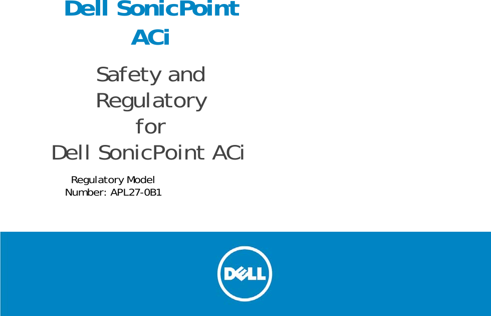 Dell SonicPoint ACi Safety and Regulatory for Dell SonicPoint ACi Regulatory Model Number: APL27-0B1 
