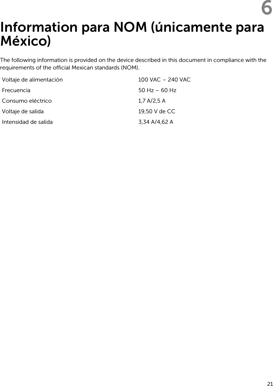 6Information para NOM (únicamente para México)The following information is provided on the device described in this document in compliance with the requirements of the official Mexican standards (NOM).Voltaje de alimentación 100 VAC – 240 VACFrecuencia 50 Hz – 60 HzConsumo eléctrico  1,7 A/2,5 AVoltaje de salida  19,50 V de CCIntensidad de salida 3,34 A/4,62 A21