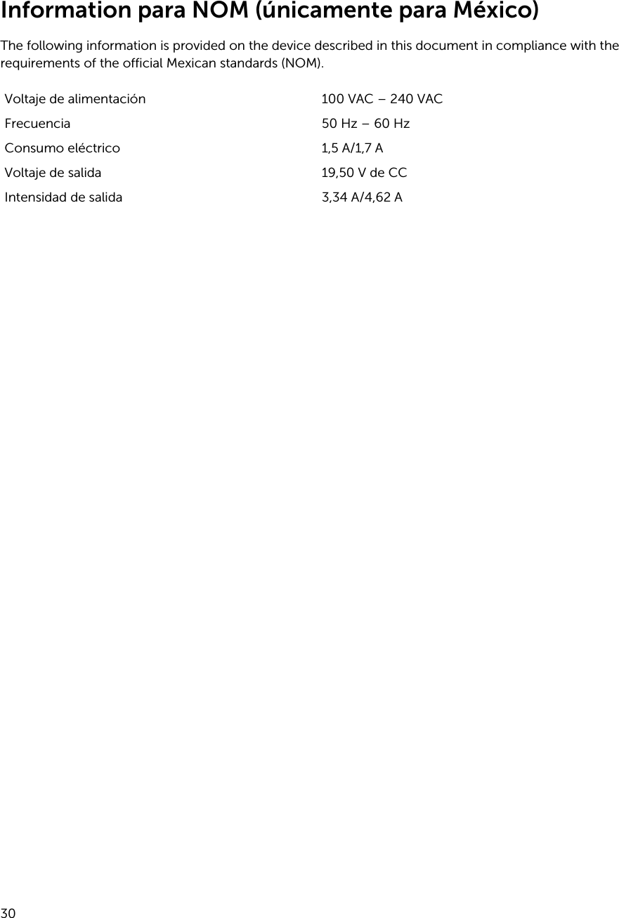 Information para NOM (únicamente para México)The following information is provided on the device described in this document in compliance with the requirements of the official Mexican standards (NOM).Voltaje de alimentación 100 VAC – 240 VACFrecuencia 50 Hz – 60 HzConsumo eléctrico  1,5 A/1,7 AVoltaje de salida  19,50 V de CCIntensidad de salida 3,34 A/4,62 A30