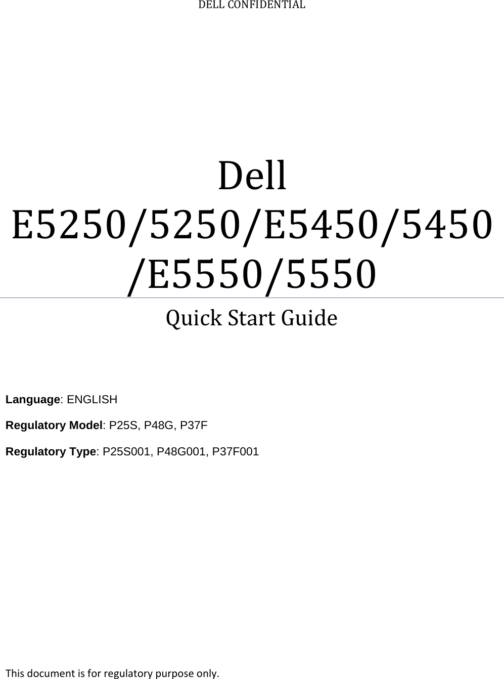 DELLCONFIDENTIALDellE5250/5250/E5450/5450/E5550/5550QuickStartGuideLanguage: ENGLISH Regulatory Model: P25S, P48G, P37F  Regulatory Type: P25S001, P48G001, P37F001     Thisdocumentisforregulatorypurposeonly.