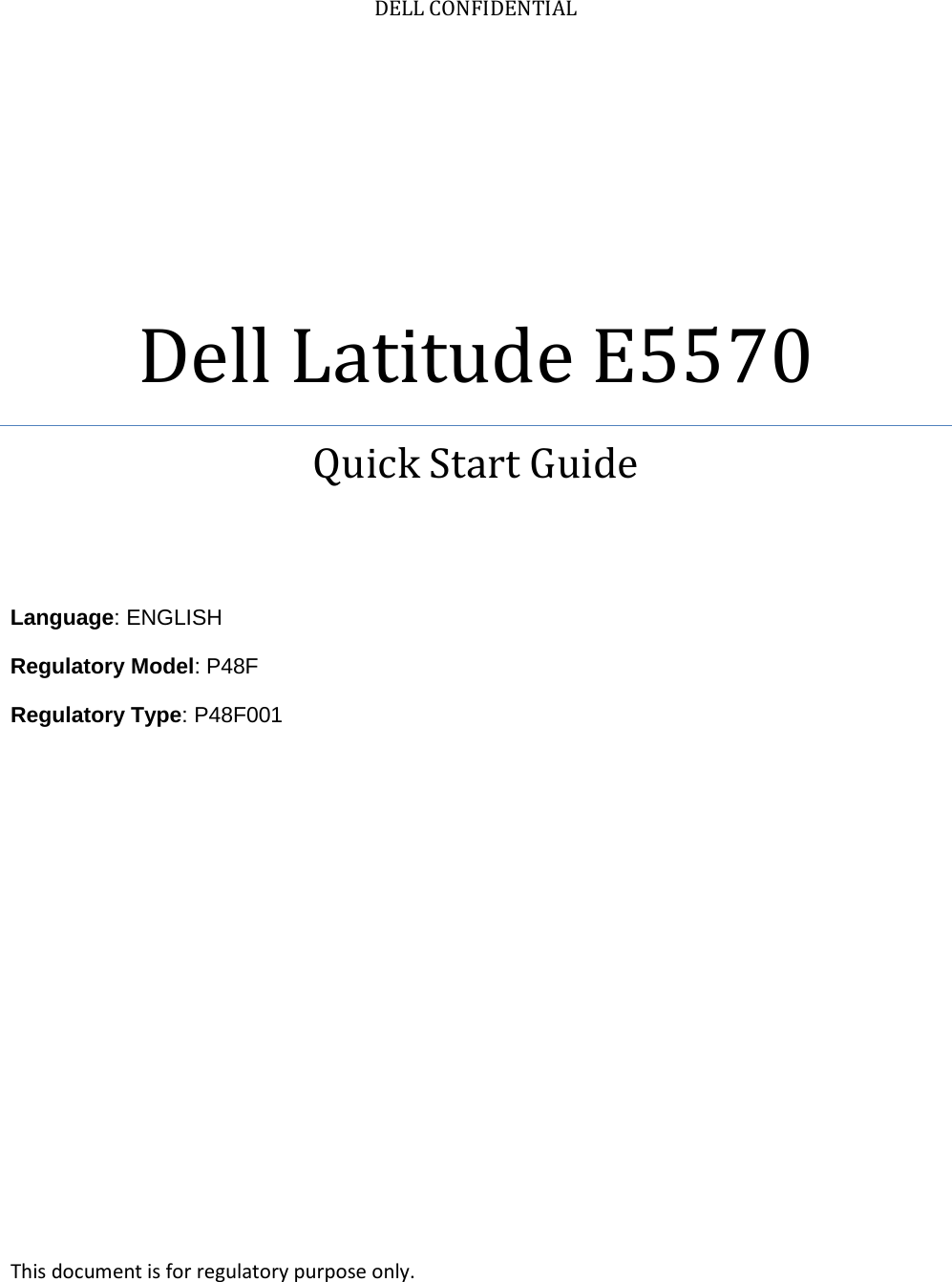 DELL CONFIDENTIAL Dell Latitude E5570 Quick Start Guide    Language: ENGLISH Regulatory Model: P48F Regulatory Type: P48F001      This document is for regulatory purpose only. 