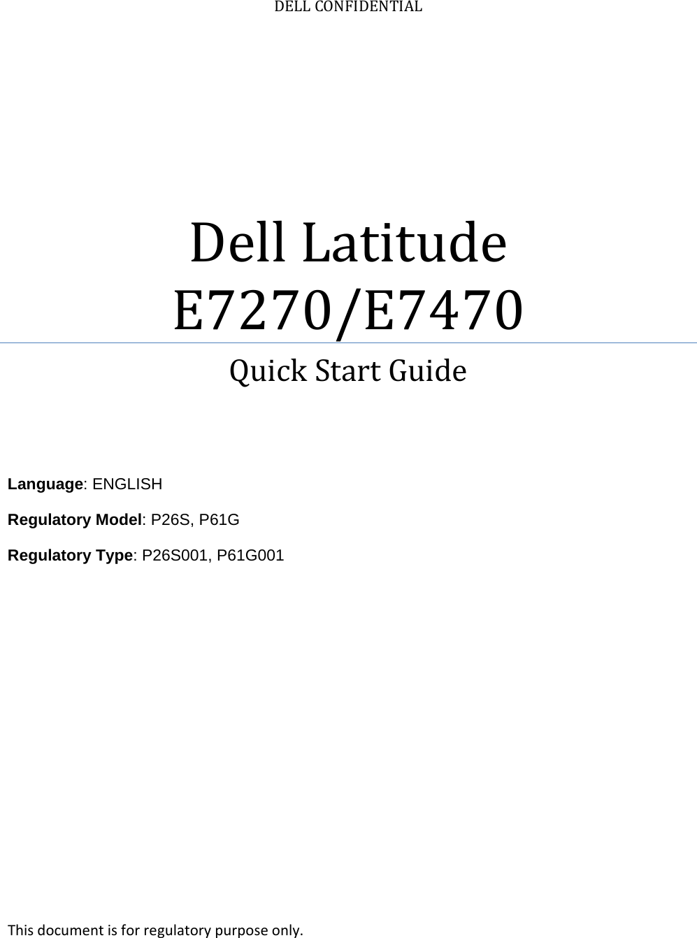 DELLCONFIDENTIALDellLatitudeE7270/E7470QuickStartGuideLanguage: ENGLISH Regulatory Model: P26S, P61G  Regulatory Type: P26S001, P61G001     Thisdocumentisforregulatorypurposeonly.