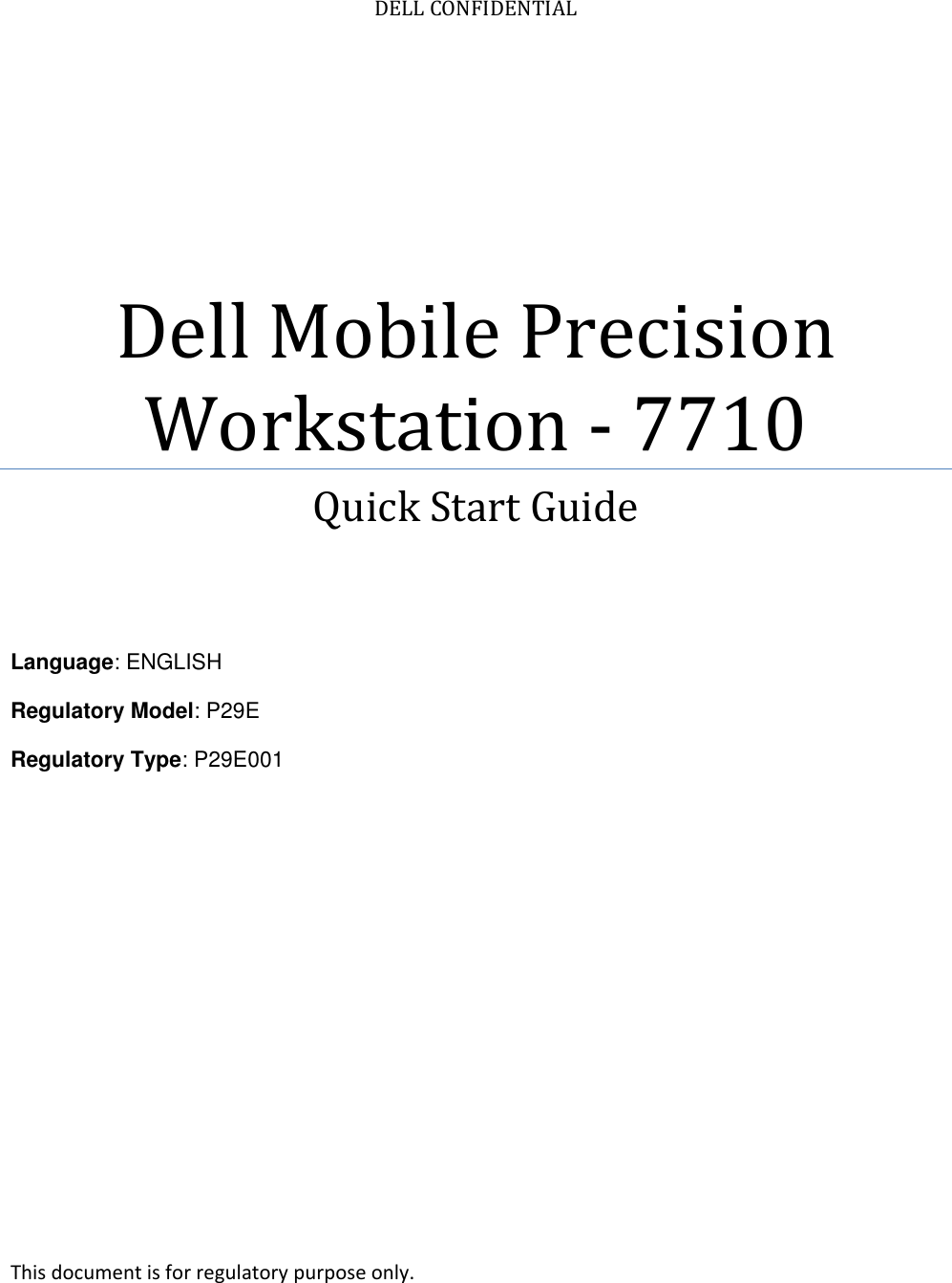 DELL CONFIDENTIAL Dell Mobile Precision Workstation - 7710 Quick Start Guide    Language: ENGLISH Regulatory Model: P29E Regulatory Type: P29E001      This document is for regulatory purpose only. 