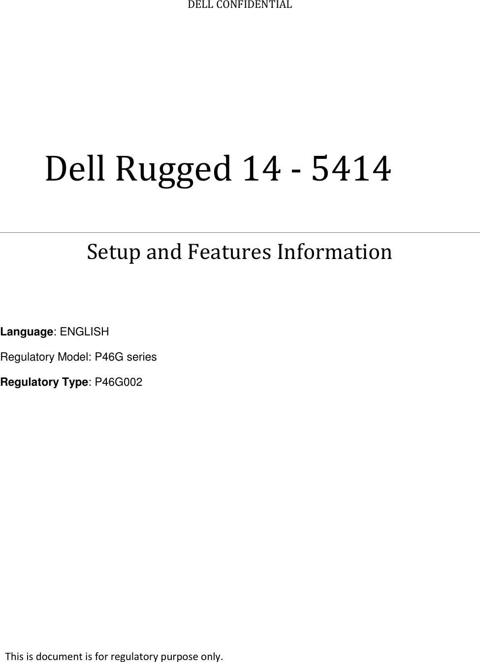    DELL CONFIDENTIAL Dell Rugged 14 - 5414Setup and Features Information    Language: ENGLISH Regulatory Model: P46G series Regulatory Type: P46G002      This is document is for regulatory purpose only. 