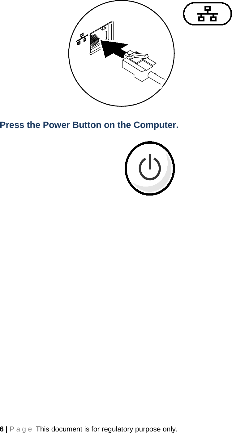  Press the Power Button on the Computer.     6 | Page This document is for regulatory purpose only.  