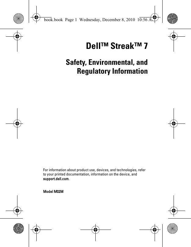 Dell™ Streak™ 7Safety, Environmental, andRegulatory InformationFor information about product use, devices, and technologies, refer to your printed documentation, information on the device, and support.dell.com.Model M02Mbook.book  Page 1  Wednesday, December 8, 2010  10:56 AM