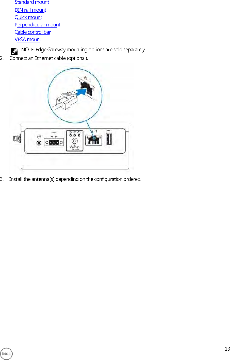     ·   Standard mount ·   DIN rail mount ·   Quick mount ·   Perpendicular mount ·   Cable control bar ·   VESA mount NOTE: Edge Gateway mounting options are sold separately. 2. Connect an Ethernet cable (optional).                   3. Install the antenna(s) depending on the configuration ordered.                          13