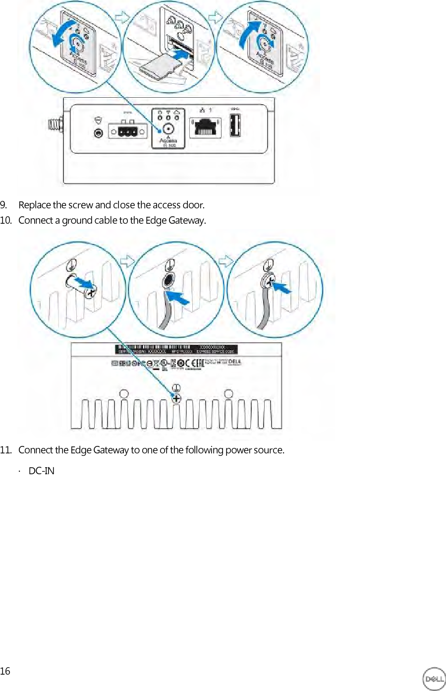                      9. Replace the screw and close the access door. 10. Connect a ground cable to the Edge Gateway.                  11. Connect the Edge Gateway to one of the following power source. ·   DC-IN                16