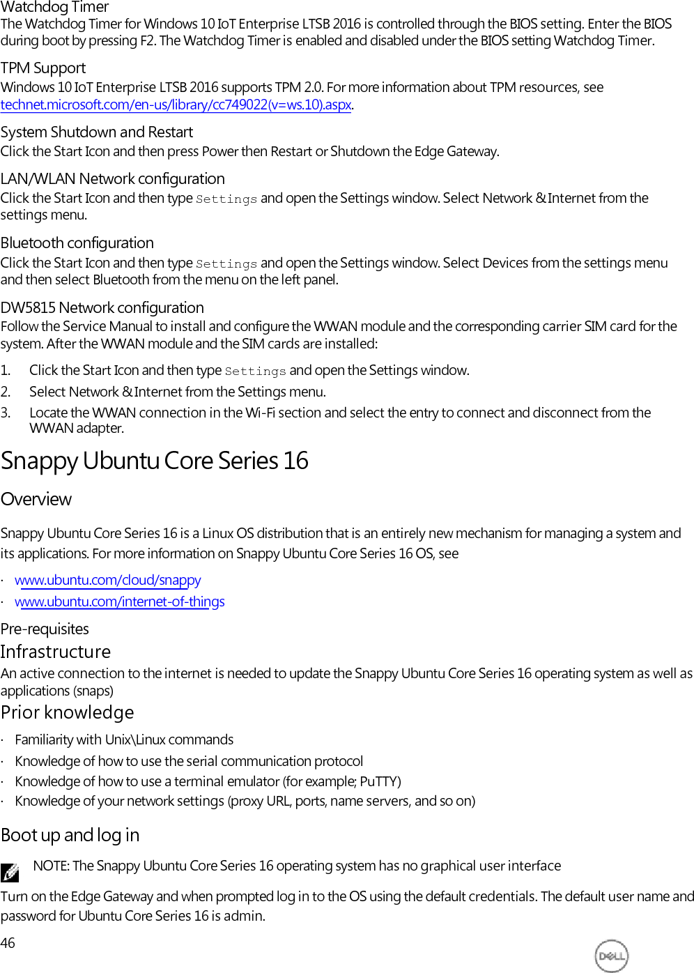     NOTE: The user name and password are both lowercase. For example; Ubuntu  16.04  localhost.localdomain  tty1 localhost  login:  ubuntu Password:  ubuntu Press Enter, the following text is displayed: Ubuntu  16.04  localhost.localdomain  tty1 localhost  login:  ubuntu Password Last  login:  Mon  Nov  2  16:47:43  UTC  2015  on  tty1 Welcome  to Ubuntu  Core  Series  16,  a  transactionally  updated  Ubuntu *  See  http://ubuntu.com/snappy It’s  a  brave  new  world  her  in  snappy  Ubuntu  Core!  This  machine does  not  use  apt-get  or  deb  packages.  Please  see  ‘snap  –help’ for  app  installation  and  transactional  updates (plano)ubuntu@localhost:~$  Updating operating system and applications After enabling the network connections, and connecting to the internet, it is recommended to have the latest OS components and applications installed. To update Snappy Ubuntu Core Series 16, run the (plano)ubuntu@localhost:~$  sudo  snappy  update command. Viewing operating system and application versions Running command, (plano)ubuntu@localhost:~$  sudo  uname  –a returns Linux  ubuntu.localdomain  3.19.0-47-generic  #53-Ubuntu  SMP  Mon  Jan  18  14:02:48 UTC  2016  x86_64  x86_64  x86_64  GNU/Linux Running command, (plano)ubuntu@localhost:~$  sudo  snap  info returns Linux  power5000.localdomain  3.19.0-47-generic  #53-Ubuntu  SMP  Mon  Jan  18 14:02:48  UTC  2016  x86_64  x86_64  x86_64  GNU/Linux Running command, (plano)ubuntu@localhost:~$  snap  list  -v returns Name Date Version Developer ubuntu-core 2015-10-13 7 ubuntu bluez 2015-10-20 5.34-2 canonical* network-namager 2015-10-20 0.2 canonical* plano-uefi-fw-tools 2015-10-20 0.5 canonical* webdm 2015-10-20 0.9.2 canonical* plano-webdm 2015-10-20 1.7 canonical*   47