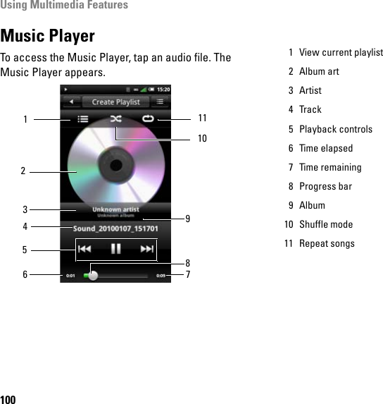 Using Multimedia Features100Music PlayerTo access the Music Player, tap an audio file. The Music Player appears.11109812467351 View current playlist2 Album art3Artist4 Track5 Playback controls6 Time elapsed7 Time remaining8 Progress bar9 Album10 Shuffle mode11 Repeat songs