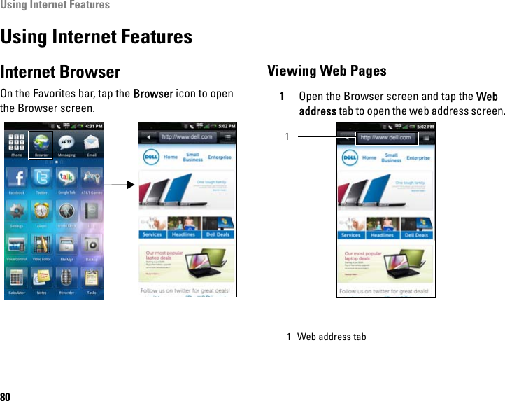 Using Internet Features80Using Internet FeaturesInternet BrowserOn the Favorites bar, tap the Browser icon to open the Browser screen.Viewing Web Pages1Open the Browser screen and tap the Web address tab to open the web address screen.  1 Web address tab1
