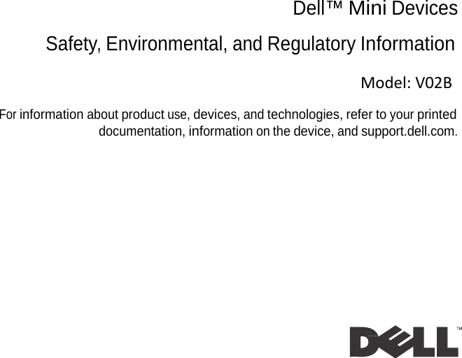   Dell™ Mini Devices  Safety, Environmental, and Regulatory Information   Model:V02B  For information about product use, devices, and technologies, refer to your printed documentation, information on the device, and support.dell.com. 