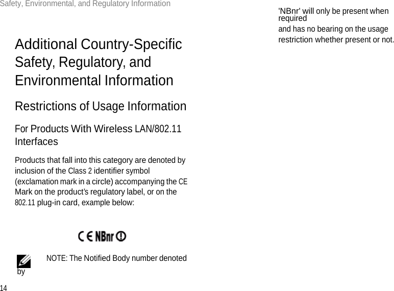 14Safety, Environmental, and Regulatory Information       Additional Country-Specific Safety, Regulatory, and Environmental Information  Restrictions of Usage Information  For Products With Wireless LAN/802.11 Interfaces  Products that fall into this category are denoted by inclusion of the Class 2 identifier symbol (exclamation mark in a circle) accompanying the CE Mark on the product’s regulatory label, or on the 802.11 plug-in card, example below:        NOTE: The Notified Body number denoted by &apos;NBnr&apos; will only be present when required and has no bearing on the usage restriction whether present or not. 