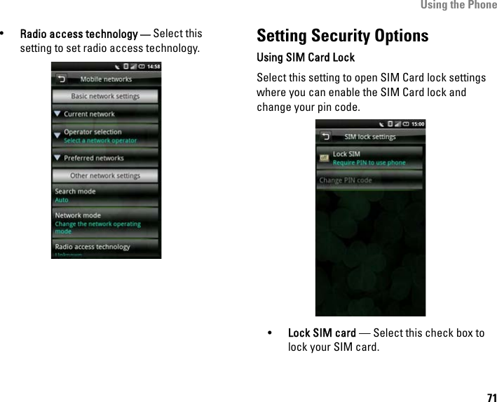 Using the Phone71•Radio access technology — Select this setting to set radio access technology. Setting Security OptionsUsing SIM Card LockSelect this setting to open SIM Card lock settings where you can enable the SIM Card lock and change your pin code.•Lock SIM card — Select this check box to lock your SIM card.