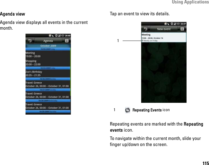 Using Applications115Agenda viewAgenda view displays all events in the current month.Tap an event to view its details.Repeating events are marked with the Repeating events icon.To navigate within the current month, slide your finger up/down on the screen.1 Repeating Events icon1