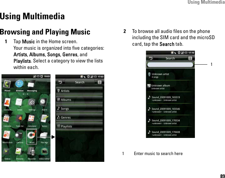 Using Multimedia89Using MultimediaBrowsing and Playing Music1Tap Music in the Home screen.Your music is organized into five categories: Artists, Albums, Songs, Genres, and Playlists. Select a category to view the lists within each.2To browse all audio files on the phone including the SIM card and the microSD card, tap the Search tab.1 Enter music to search here1