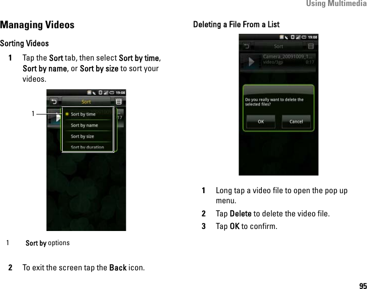 Using Multimedia95Managing VideosSorting Videos1Tap the Sort tab, then select Sort by time, Sort by name, or Sort by size to sort your videos.2To exit the screen tap the Back icon.Deleting a File From a List1Long tap a video file to open the pop up menu.2Tap Delete to delete the video file.3Tap OK to confirm.1Sort by options1