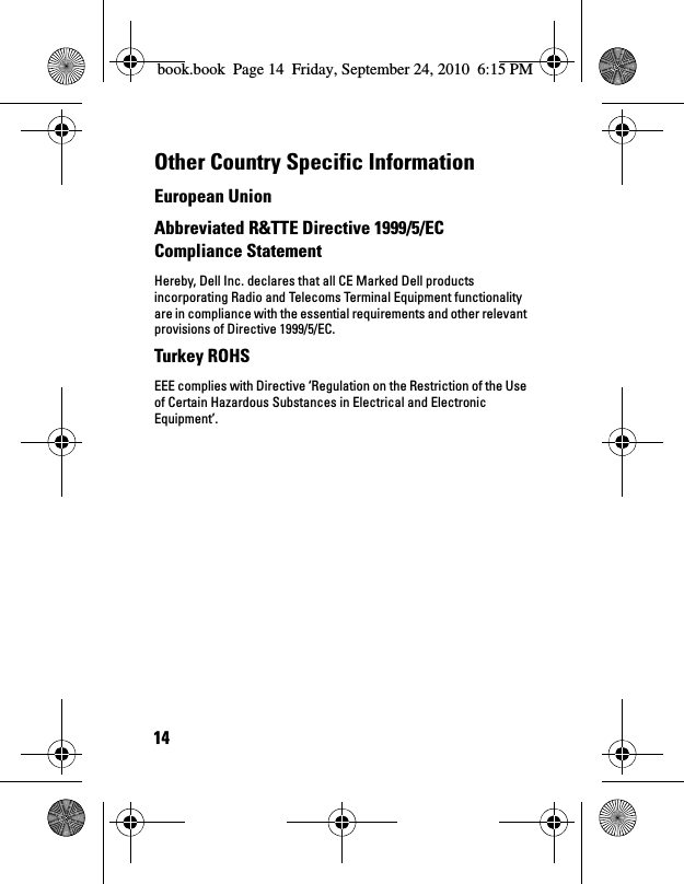 14Other Country Specific Information European Union Abbreviated R&amp;TTE Directive 1999/5/EC Compliance Statement Hereby, Dell Inc. declares that all CE Marked Dell products incorporating Radio and Telecoms Terminal Equipment functionality are in compliance with the essential requirements and other relevant provisions of Directive 1999/5/EC.Turkey ROHS EEE complies with Directive ‘Regulation on the Restriction of the Use of Certain Hazardous Substances in Electrical and Electronic Equipment’. book.book  Page 14  Friday, September 24, 2010  6:15 PM