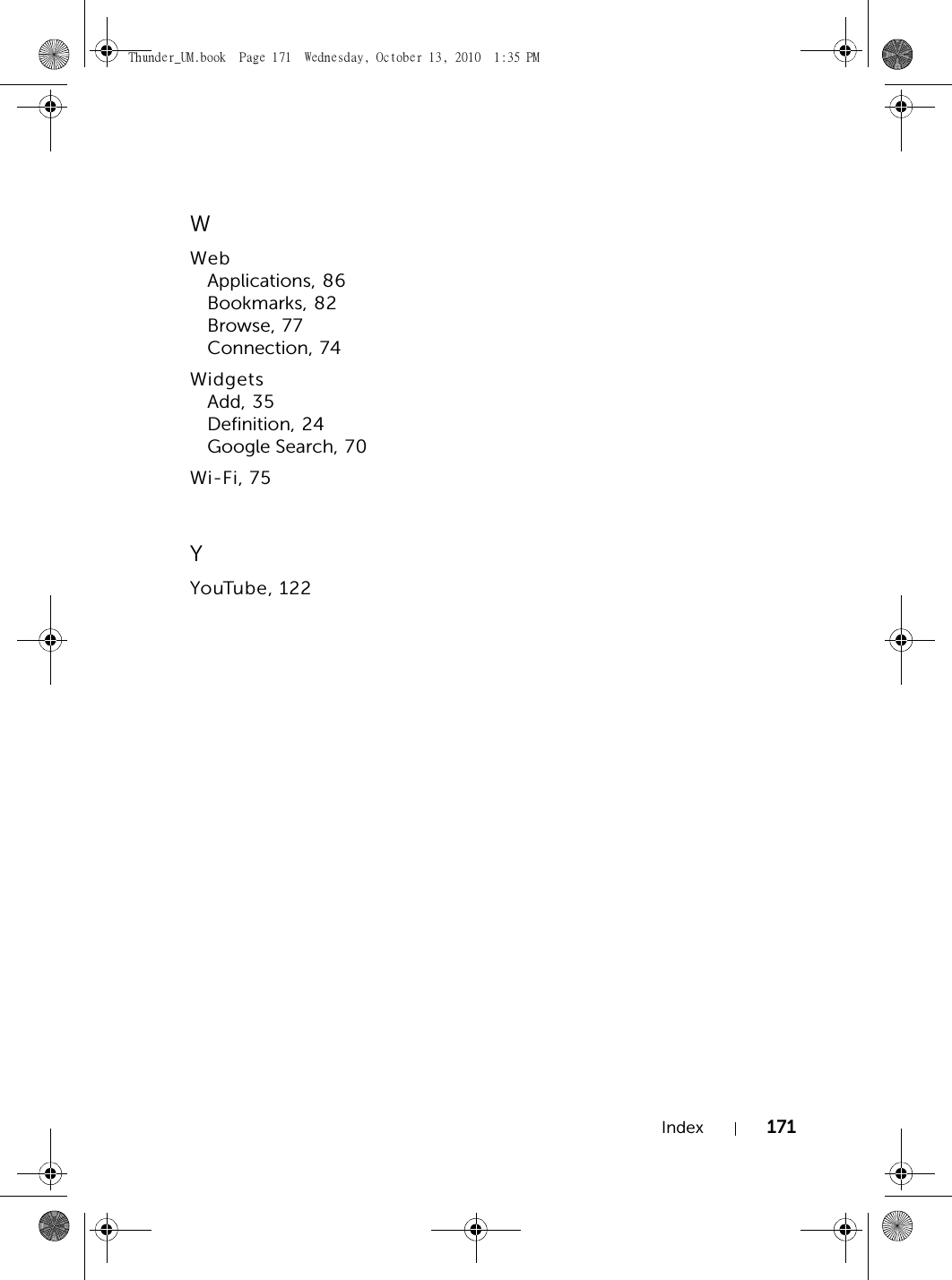 Index 171WWebApplications, 86Bookmarks, 82Browse, 77Connection, 74WidgetsAdd, 35Definition, 24Google Search, 70Wi-Fi, 75YYouTube, 122Thunder_UM.book  Page 171  Wednesday, October 13, 2010  1:35 PM