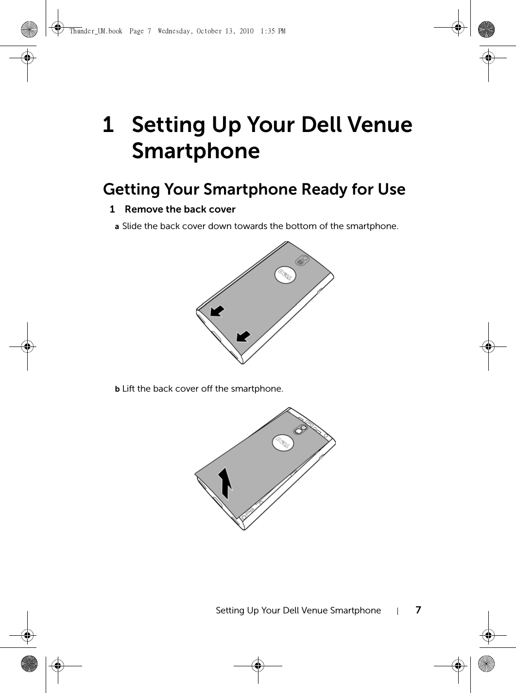 Setting Up Your Dell Venue Smartphone 71 Setting Up Your Dell Venue SmartphoneGetting Your Smartphone Ready for Use1 Remove the back coveraSlide the back cover down towards the bottom of the smartphone.bLift the back cover off the smartphone.Thunder_UM.book  Page 7  Wednesday, October 13, 2010  1:35 PM