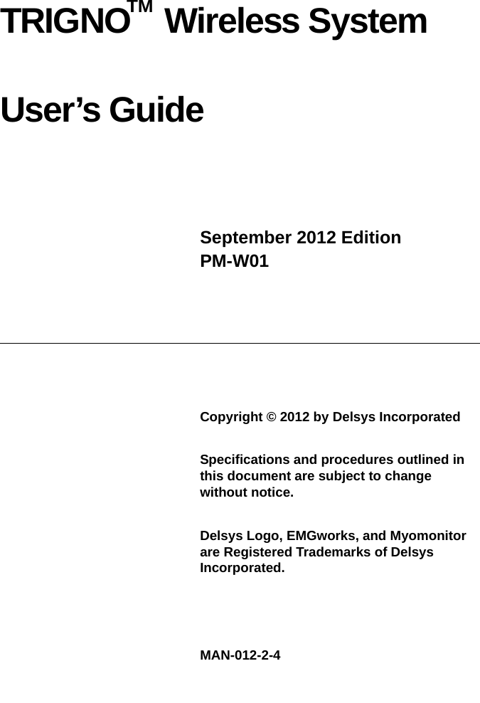 TRIGNO     Wireless System User’s GuideSeptember 2012 Edition PM-W01Copyright © 2012 by Delsys IncorporatedSpecifications and procedures outlined in this document are subject to change without notice.Delsys Logo, EMGworks, and Myomonitor are Registered Trademarks of Delsys Incorporated.MAN-012-2-4TM 