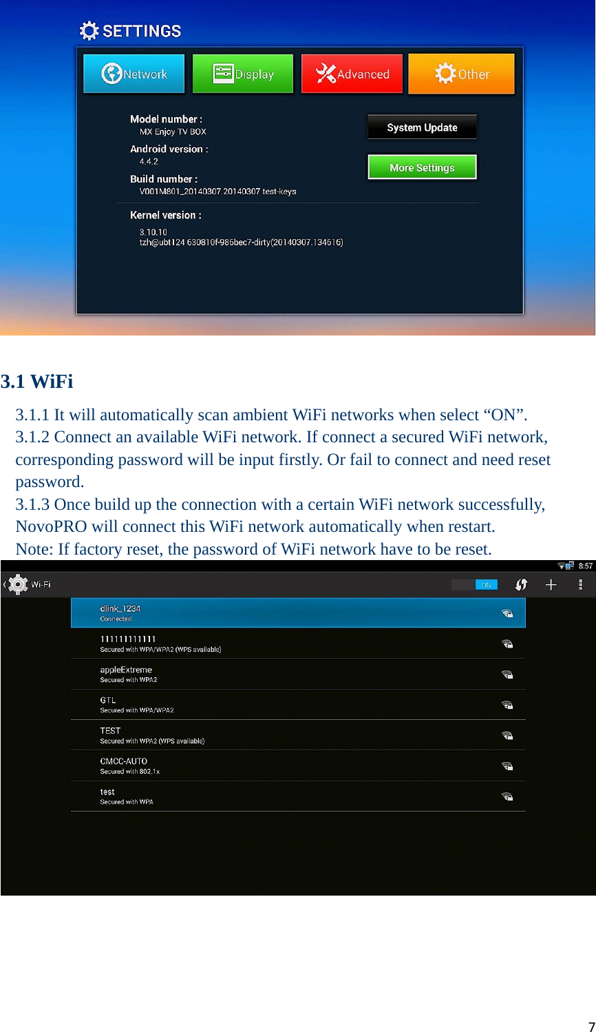 7  3.1 WiFi   3.1.1 It will automatically scan ambient WiFi networks when select “ON”.   3.1.2 Connect an available WiFi network. If connect a secured WiFi network, corresponding password will be input firstly. Or fail to connect and need reset password. 3.1.3 Once build up the connection with a certain WiFi network successfully, NovoPRO will connect this WiFi network automatically when restart. Note: If factory reset, the password of WiFi network have to be reset.        