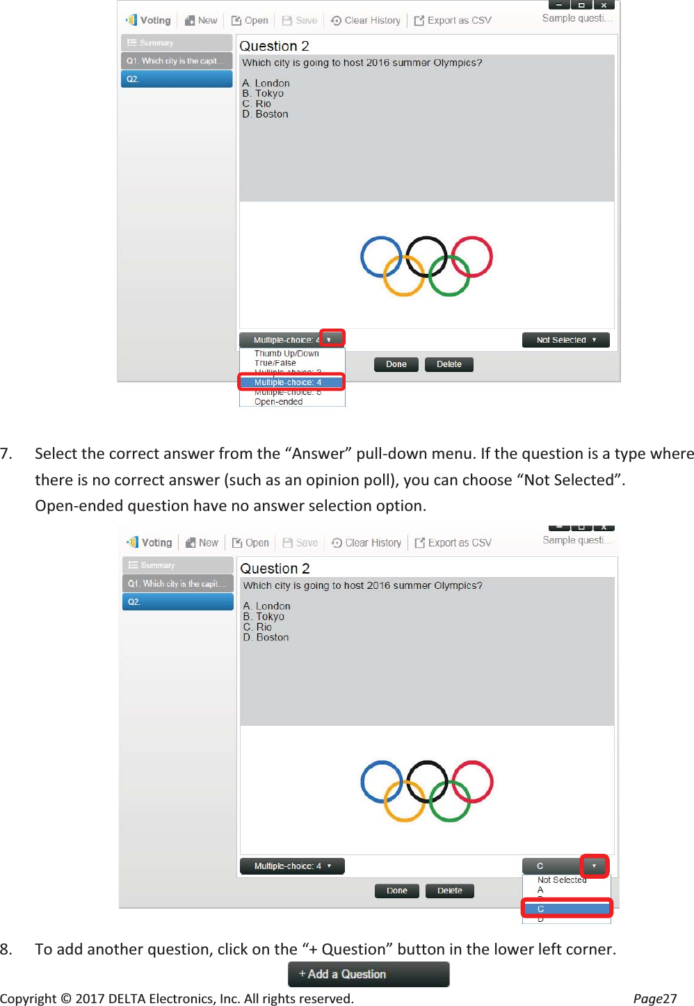 Copyright © 2017 DELTA Electronics, Inc. All rights reserved.  Page27   7. Select the correct answer from the “Answer” pull-down menu. If the question is a type where there is no correct answer (such as an opinion poll), you can choose “Not Selected”. Open-ended question have no answer selection option.    8. To add another question, click on the “+ Question” button in the lower left corner.    
