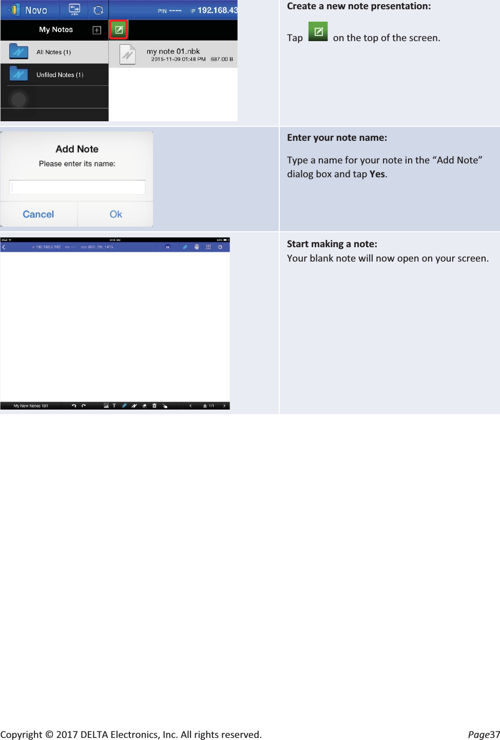 Copyright © 2017 DELTA Electronics, Inc. All rights reserved.  Page37  Create a new note presentation: Tap    on the top of the screen.       Enter your note name: Type a name for your note in the “Add Note” dialog box and tap Yes.     Start making a note: Your blank note will now open on your screen. 