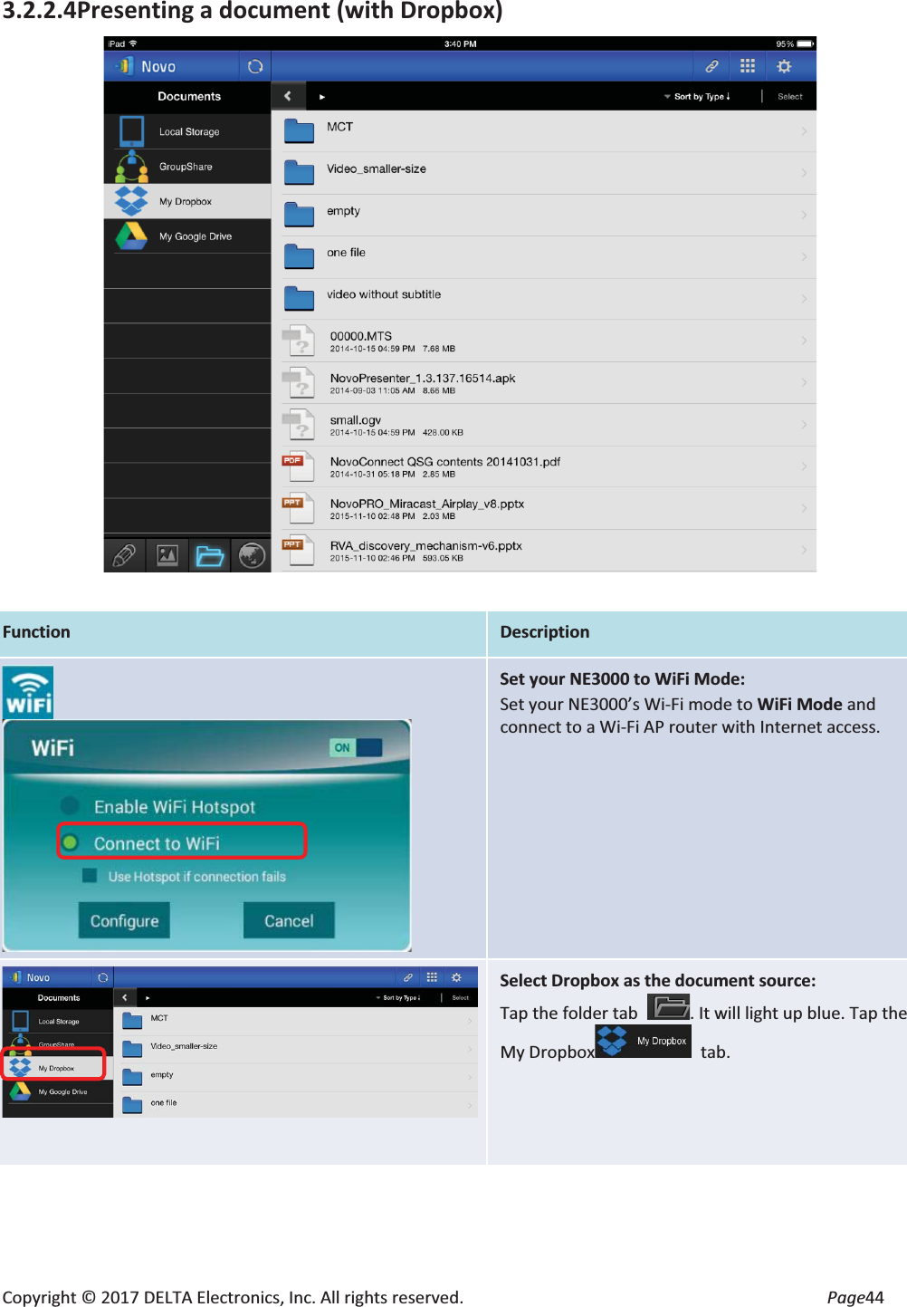 Copyright © 2017 DELTA Electronics, Inc. All rights reserved.  Page44 3.2.2.4Presenting a document (with Dropbox)   Function Description    Set your NE3000 to WiFi Mode: Set your NE3000’s Wi-Fi mode to WiFi Mode and connect to a Wi-Fi AP router with Internet access.    Select Dropbox as the document source: Tap the folder tab  . It will light up blue. Tap the My Dropbox tab.  