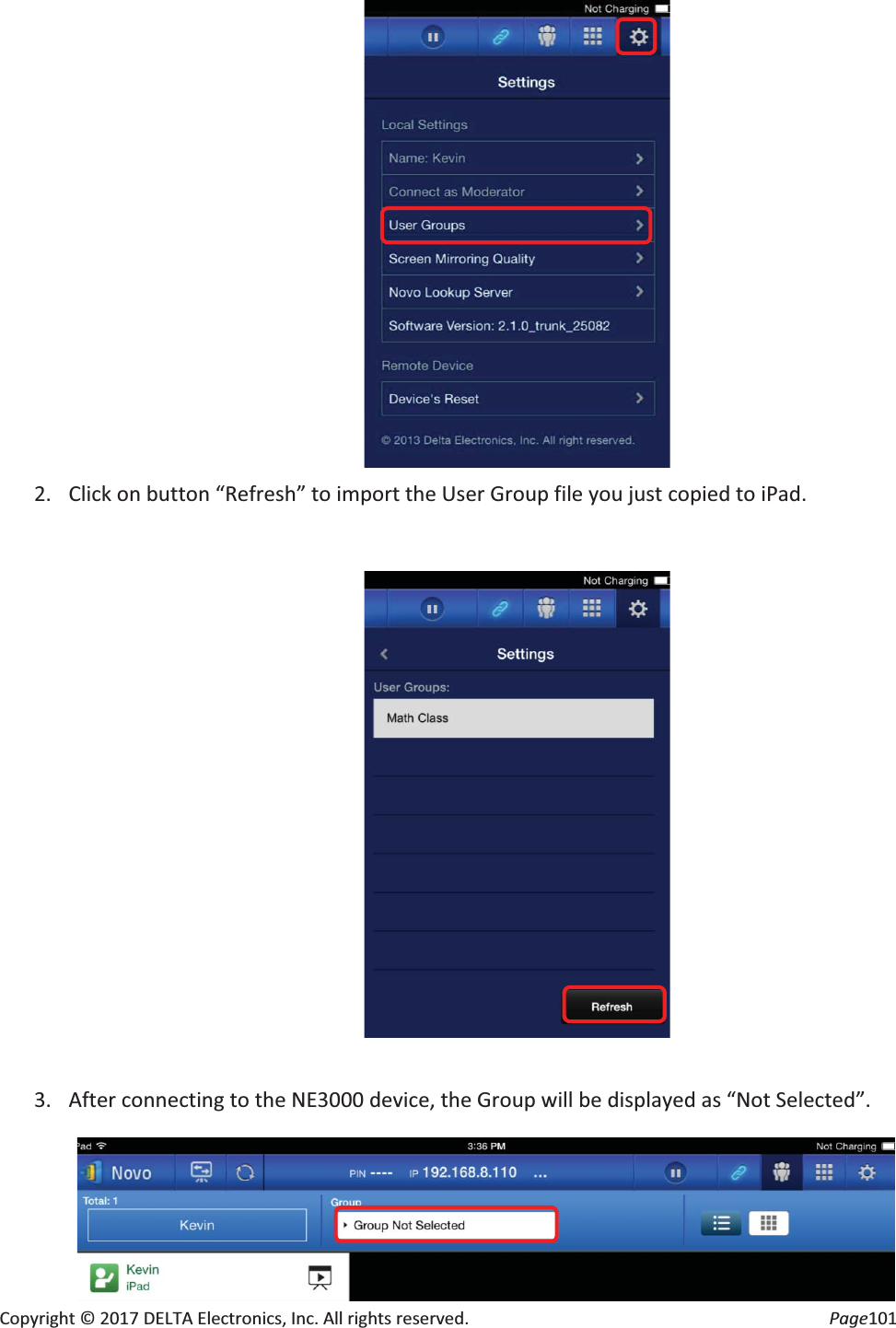 Copyright © 2017 DELTA Electronics, Inc. All rights reserved. Page101 2. Click on button “Refresh” to import the User Group file you just copied to iPad. 3. After connecting to the NE3000 device, the Group will be displayed as “Not Selected”.