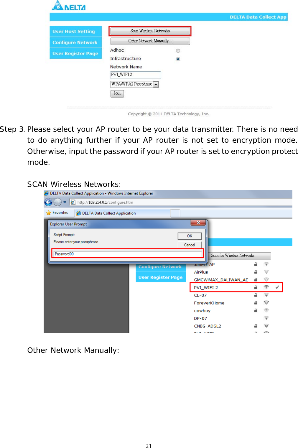  21 Step 3. Please select your AP router to be your data transmitter. There is no need to do anything further if your AP router is not set to encryption mode. Otherwise, input the password if your AP router is set to encryption protect mode.  SCAN Wireless Networks:   Other Network Manually: 