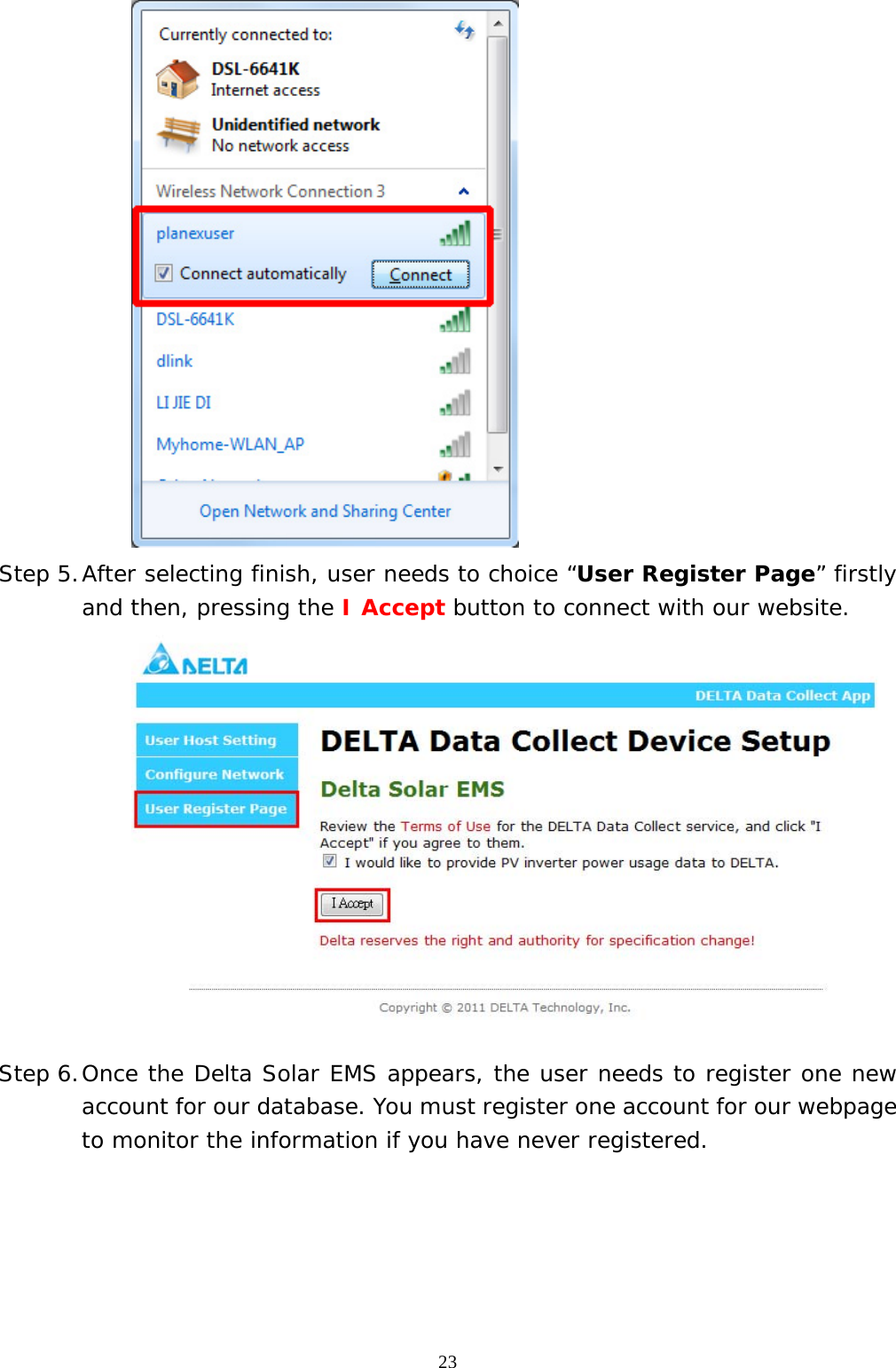  23 Step 5. After selecting finish, user needs to choice “User Register Page” firstly and then, pressing the I Accept button to connect with our website.   Step 6. Once the Delta Solar EMS appears, the user needs to register one new account for our database. You must register one account for our webpage to monitor the information if you have never registered.  