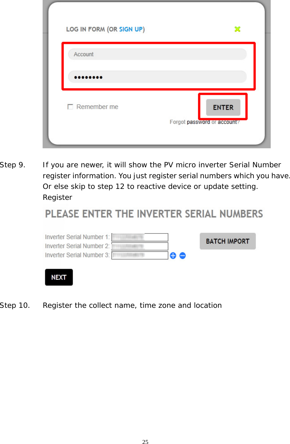  25  Step 9. If you are newer, it will show the PV micro inverter Serial Number  register information. You just register serial numbers which you have. Or else skip to step 12 to reactive device or update setting.  Register    Step 10. Register the collect name, time zone and location 