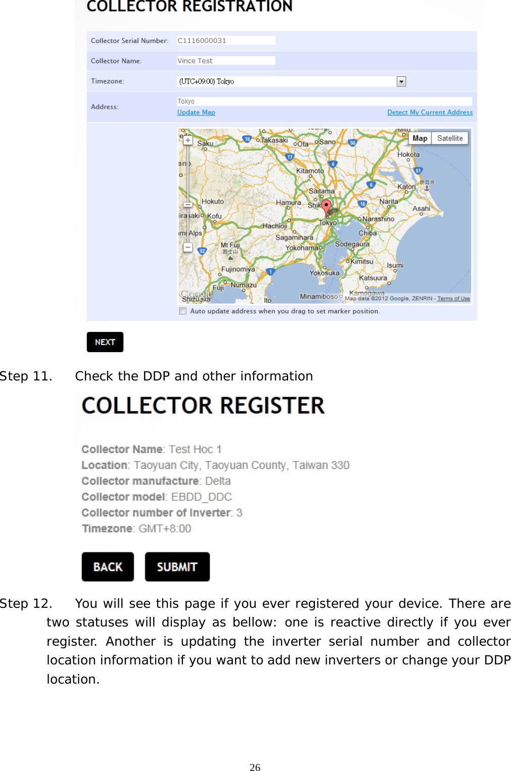  26 Step 11. Check the DDP and other information  Step 12. You will see this page if you ever registered your device. There are two statuses will display as bellow: one is reactive directly if you ever register. Another is updating the inverter serial number and collector location information if you want to add new inverters or change your DDP location. 