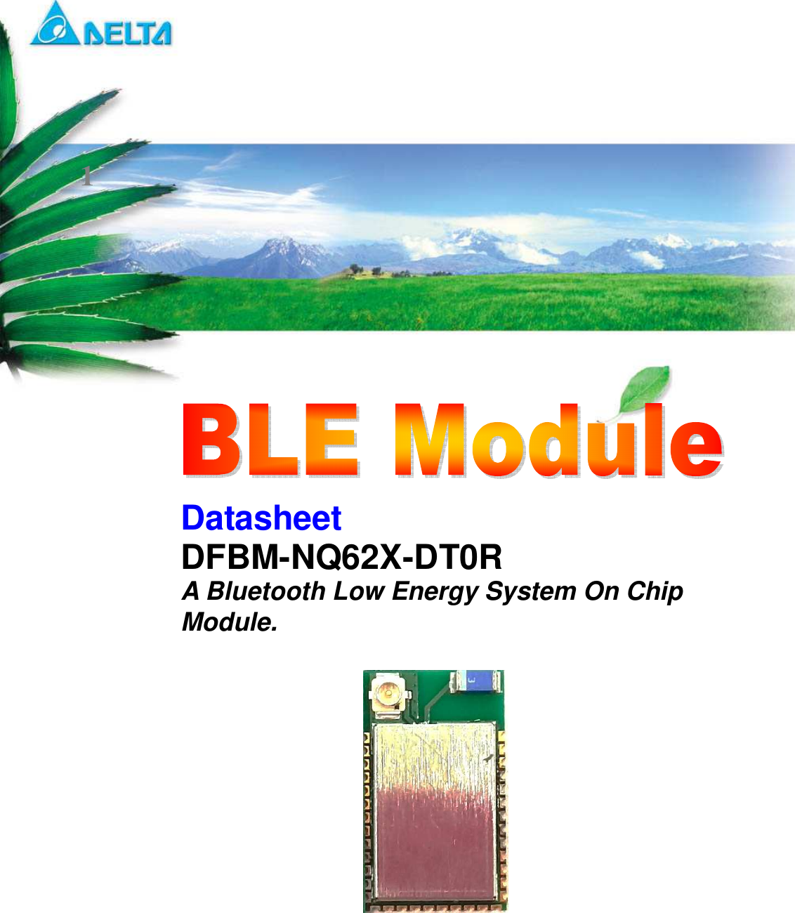     DFBM-NQ62X-DT0R   Preliminary Data Sheet                            Sheet 1 of 18      Aug. 16, 2016  Proprietary Information and Specifications are Subject to Change  1Datasheet DFBM-NQ62X-DT0R   A Bluetooth Low Energy System On Chip Module. 