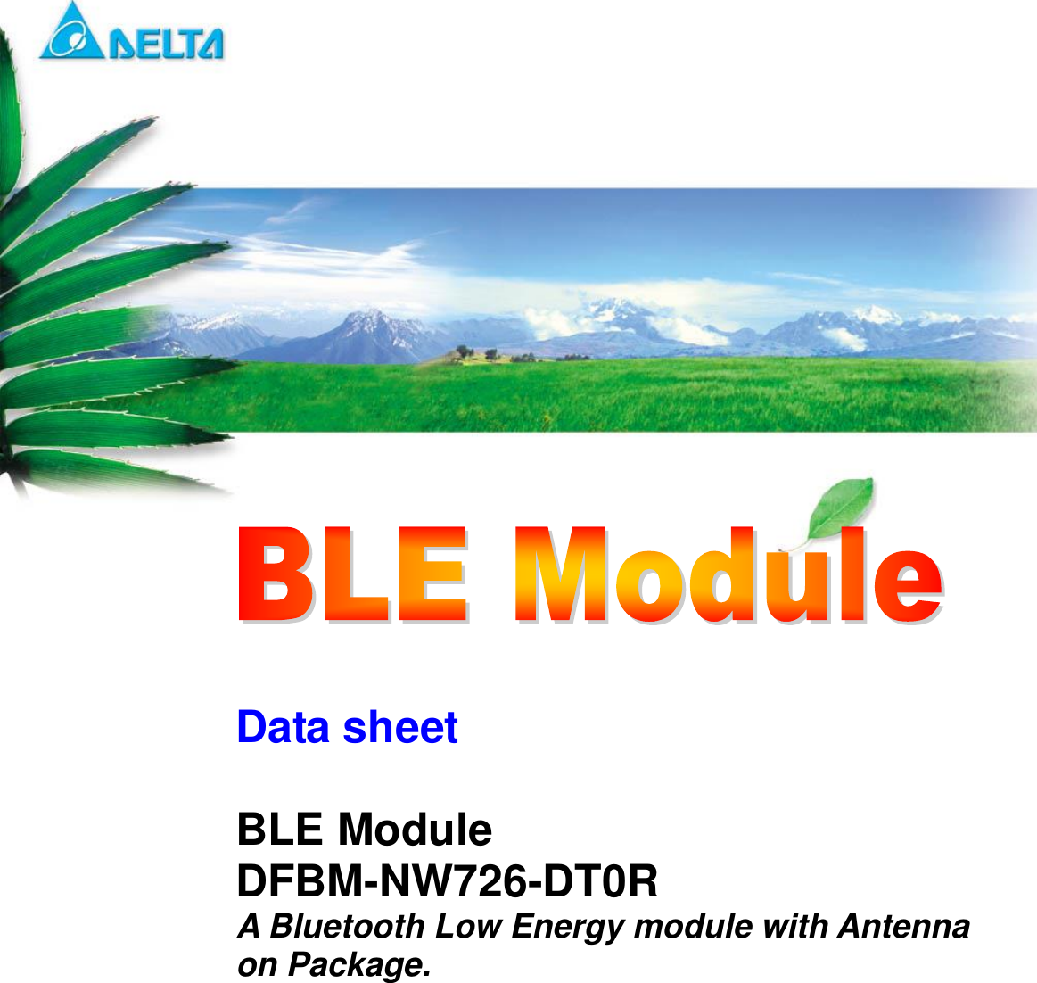     DFBM-NW726-DT0R   Preliminary Data Sheet               Sheet 1 of 24      Jan. 22, 2018  Proprietary Information and Specifications are Subject to Change                   Data sheet  BLE Module   DFBM-NW726-DT0R A Bluetooth Low Energy module with Antenna on Package.       