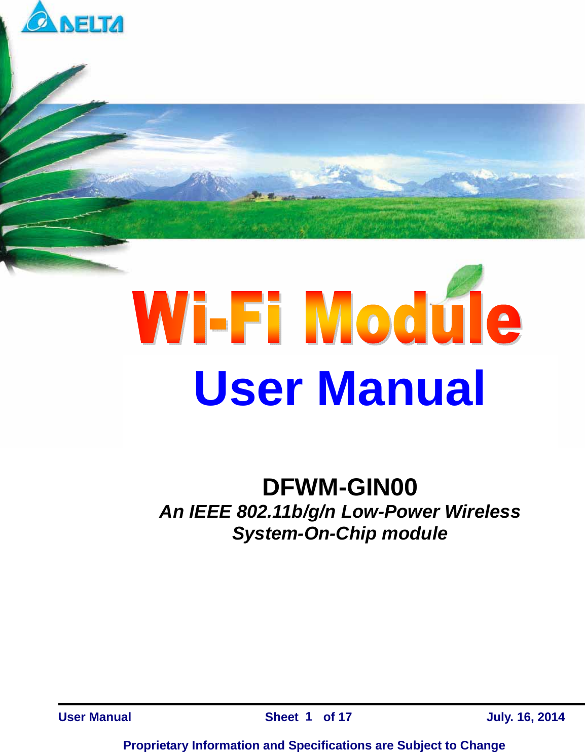   DFWM-GIN00    User Manual                Sheet    of 17      July. 16, 2014  Proprietary Information and Specifications are Subject to Change 1  User Manual   DFWM-GIN00 An IEEE 802.11b/g/n Low-Power Wireless System-On-Chip module 