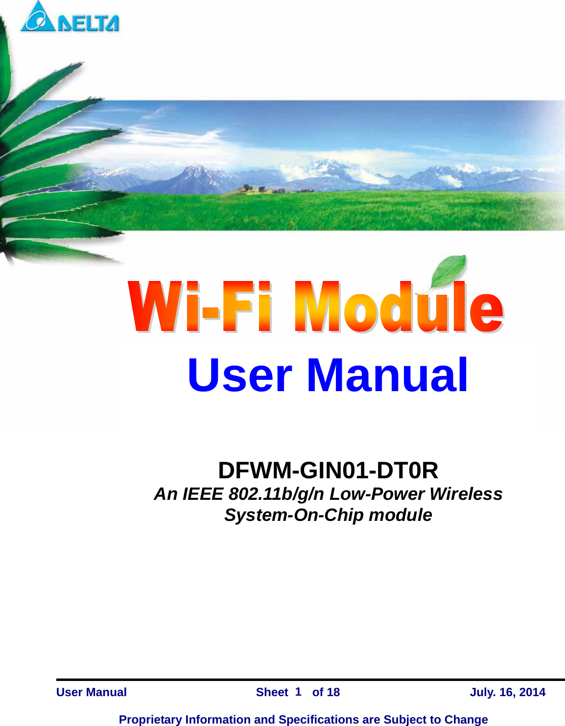   DFWM-GIN01-DT0R    User Manual                Sheet    of 18      July. 16, 2014  Proprietary Information and Specifications are Subject to Change 1  User Manual   DFWM-GIN01-DT0R An IEEE 802.11b/g/n Low-Power Wireless System-On-Chip module 