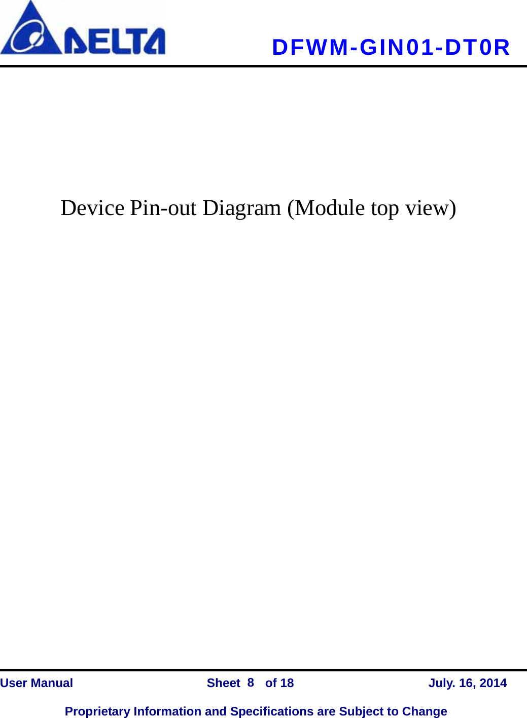   DFWM-GIN01-DT0R    User Manual                Sheet    of 18      July. 16, 2014  Proprietary Information and Specifications are Subject to Change 8       Device Pin-out Diagram (Module top view)  