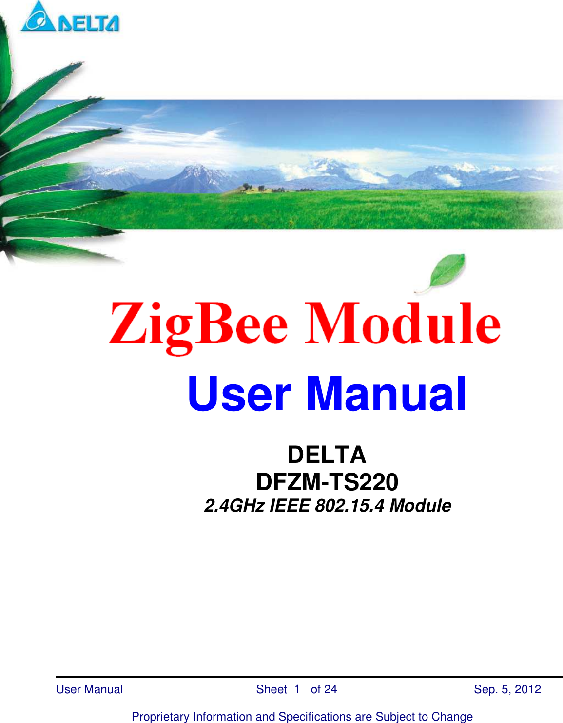    DFZM-TS220    User Manual                            Sheet        of 24      Sep. 5, 2012  Proprietary Information and Specifications are Subject to Change 1               User Manual  DELTA DFZM-TS220 2.4GHz IEEE 802.15.4 Module   